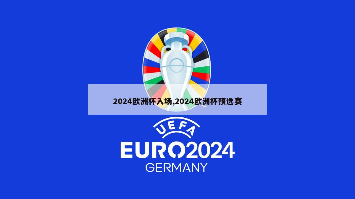 2024欧洲杯入场,2024欧洲杯预选赛
